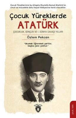 Çocuk Yüreklerde Atatürk Çocukluk, Gençlik Ve I. Dünya Savaşı Yılları - Dorlion Yayınları
