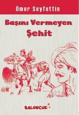 Çocuklar İçin Ömer Seyfettinden Seçmeler - Başını Vermeye Şehit - Baloncuk Kitap