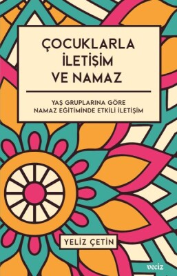 Çocuklarla İletişim ve Namaz - Yaş Gruplarına Göre Namaz Eğitiminde Etkili İletişim - Veciz Yayıncılık