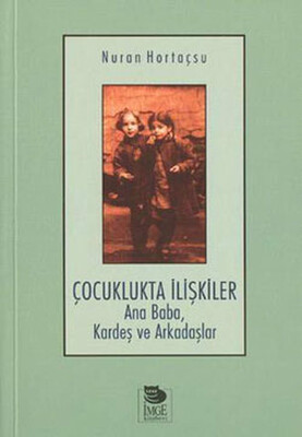 Çocuklukta İlişkiler Ana Baba, Kardeş ve Arkadaşlar - İmge Kitabevi Yayınları