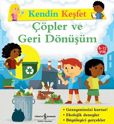 Çöpler ve Geri Dönüşüm - Kendin Keşfet - İş Bankası Kültür Yayınları