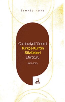 Cumhuriyet Dönemi Türkçe Kur'an Sözlükleri Literatürü (1923-2023) - Fecr Yayınları