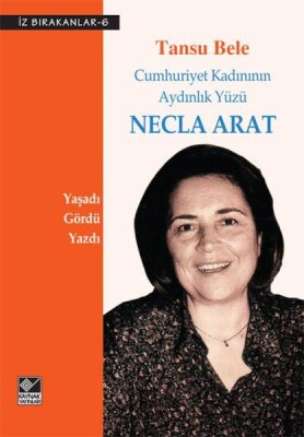 Cumhuriyet Kadınının Aydınlık Yüzü Necla Arat - Kaynak (Analiz) Yayınları