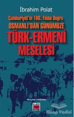 Cumhuriyet’in 100. Yılına Doğru Osmanlı’dan Günümüze Türk-Ermeni Meselesi - Elips Kitap