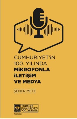 Cumhuriyet'in 100. Yılında Mikrofonla İletişim ve Medya - Ötüken Neşriyat