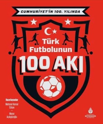 Cumhuriyet’in 100. Yılında Türk Futbolunun 100 Akı - İBB Kültür A.Ş.