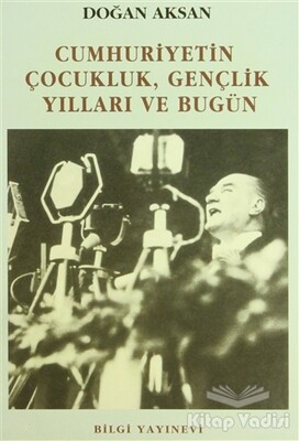 Cumhuriyetin Çocukluk, Gençlik Yılları ve Bugün - Bilgi Yayınevi