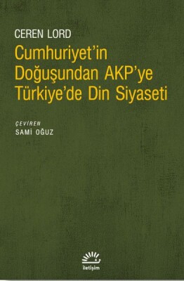 Cumhuriyet’in Doğuşundan AKP’ye Türkiye’de Din Siyaseti - İletişim Yayınları