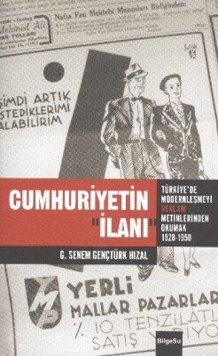 Cumhuriyetin İlanı Türkiye'de Modernleşmeyi Reklam Metinlerinde Okumak (1926-1950) - Bilgesu Yayıncılık