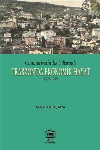 Serander Yayınları - Cumhuriyetin İlk Yıllarında Trabzon'da Ekonomik Hayat (1923-1950)