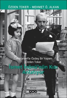 Cumhuriyet’le Özdeş Bir Yaşam: Özden Toker - İsmet İnönü’nün Kızı Anlatıyor - 1