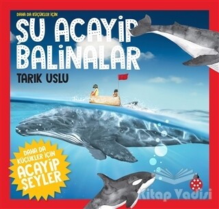 Daha da Küçükler İçin Şu Acayip Balinalar - Daha da Küçükler İçin Acayip Şeyler 4 - Uğurböceği Yayınları