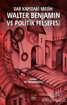 Dar Kapıdaki Mesih : Walter Benjamin ve Politik Felsefesi - İthaki Yayınları