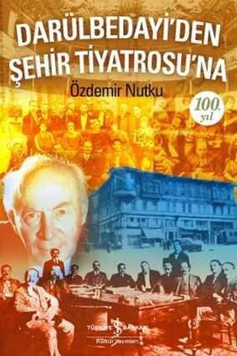 Darülbedayi’den Şehir Tiyatrosu’na 100. Yıl - İş Bankası Kültür Yayınları