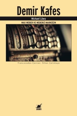 Demir Kafes-Max Weber ve Weberci Marksizm - Ayrıntı Yayınları
