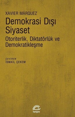 Demokrasi Dışı Siyaset - Otoriterlik Diktatörlük ve Demokratikleşme - İletişim Yayınları