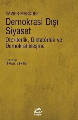 Demokrasi Dışı Siyaset - Otoriterlik Diktatörlük ve Demokratikleşme - İletişim Yayınları