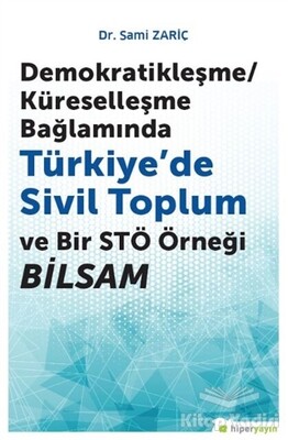 Demokratikleşme-Küreselleşme Bağlamında Türkiye’de Sivil Toplum ve Bir STÖ Örneği BİLSAM - Hiperlink Yayınları
