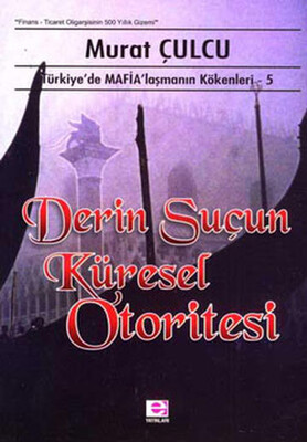 Derin Suçun Küresel Otoritesi Türkiye'de Mafialaşmanın Kökenleri 5 - E Yayınları