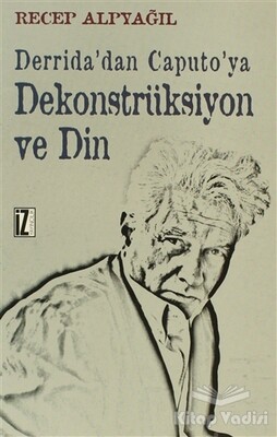 Derrida’dan Caputo’ya Dekonstrüksiyon ve Din - İz Yayıncılık