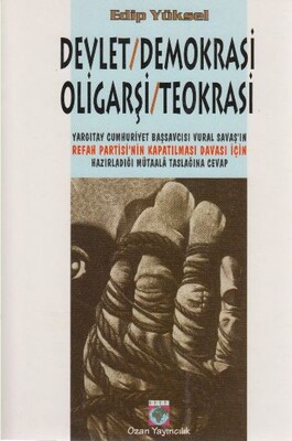 Devlet / Demokrasi / Oligarşi / Teokrasi Yargıtay Cumhuriyet Başsavcısı Vural Savaş’ın Refah Partisi’nin Kapatılması Davası İçin Hazırladığı Mütaala Taslağına Cevap - Ozan Yayıncılık