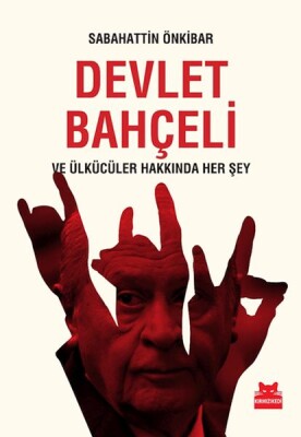 Devlet Bahçeli ve Ülkücüler Hakkında Her Şey - Kırmızı Kedi Yayınevi