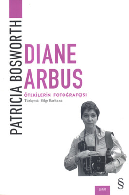 Diane Arbus - Ötekilerin Fotoğrafçısı - Everest Yayınları