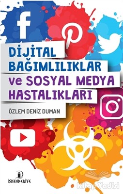 Dijital Bağımlılıklar ve Sosyal Medya Hastalıkları - İskenderiye Yayınları