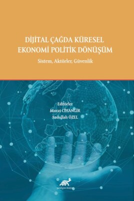 Dijital Çağda Küresel Ekonomi Politik Dönüşüm - Paradigma Akademi Yayınları
