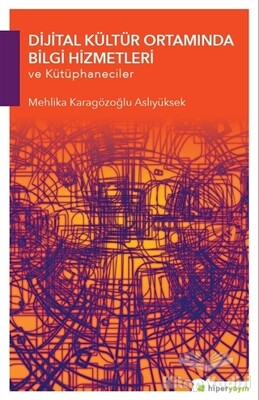 Dijital Kültür Ortamında Bilgi Hizmetleri ve Kütüphaneciler - Hiperlink Yayınları