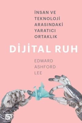Dijital Ruh: İnsan ve Teknoloji Arasındaki Yaratıcı Ortaklık - Koç Üniversitesi Yayınları