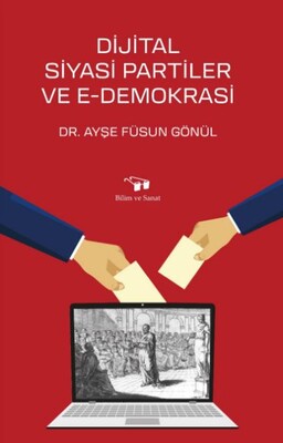 Dijital Siyasi Partiler ve E Demokrasi - Bilim ve Sanat Yayınları