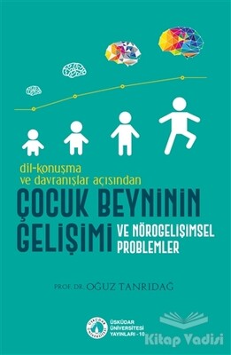 Dil-Konuşma ve Davranışlar Açısından Çocuk Beyninin Gelişimi ve Nörogelişimsel Problemler - Üsküdar Üniversitesi Yayınları