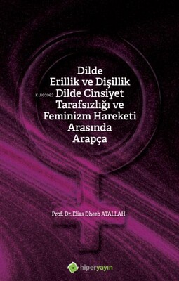 Dilde Erillik ve Dişillik Dilde Cinsiyet Tarafsızlığı ve Feminizm Hareketi Arasında Arapça - Hiperlink Yayınları