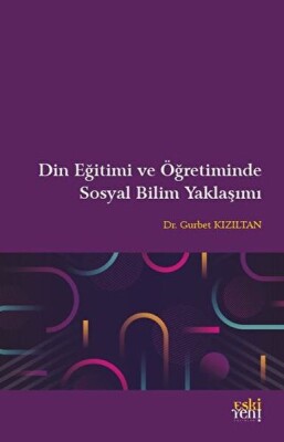 Din Eğitimi ve Öğretiminde Sosyal Bilim Yaklaşımı - Eskiyeni Yayınları