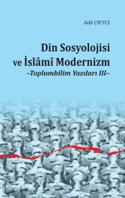 Din Sosyolojisi ve İslami Modernizm - Toplumbilim Yazıları III - Ankara Okulu Yayınları