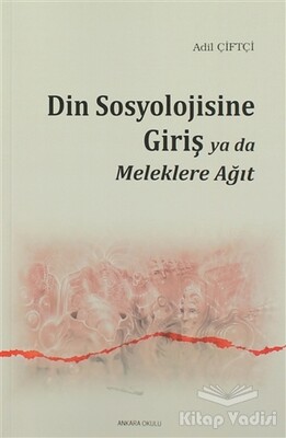 Din Sosyolojisine Giriş Ya Da Meleklere Ağıt - Ankara Okulu Yayınları