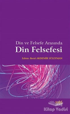 Din ve Felsefe Arasında Din Felsefesi - Eskiyeni Yayınları