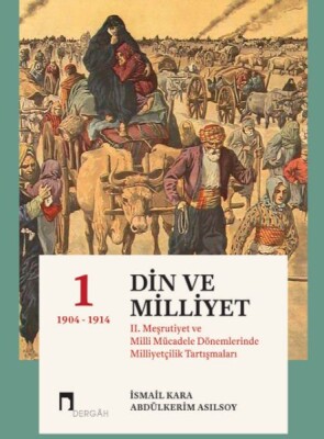 Din Ve Milliyet II. Meşrutiyet ve Milli Mücadele Dönemlerinde Milliyetçilik Tartışmaları-I 1904 - Dergah Yayınları