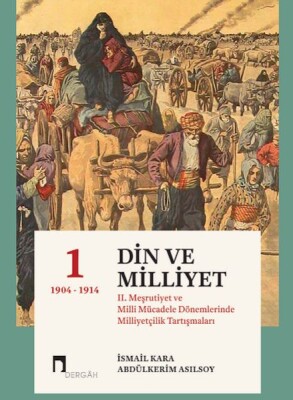 Din Ve Milliyet II. Meşrutiyet Ve Milli Mücadele Dönemlerinde Milliyetçilik Tartışmaları-I (Ciltli) - Dergah Yayınları