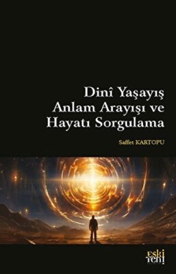 Dini Yaşayış Anlam Arayışı ve Hayatı Sorgulama - Eskiyeni Yayınları