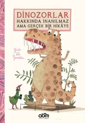 Dinozorlar Hakkında İnanılmaz Ama Gerçek Bir Hikaye - Abm Yayınevi