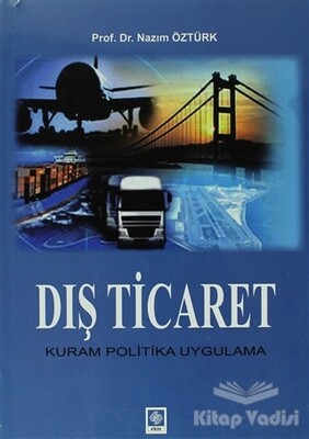 Dış Ticaret - Kuram Politika Uygulama - Ekin Yayınevi