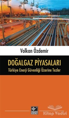 Doğalgaz Piyasaları - Türkiye Enerji Güvenliği Üzerine Tezler - Kaynak (Analiz) Yayınları