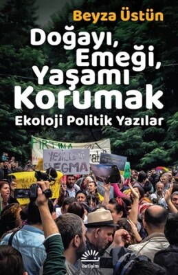 Doğayı, Emeği, Yaşamı Korumak - Ekoloji Politik Yazılar - İletişim Yayınları