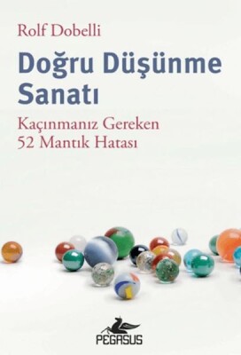 Doğru Düşünme Sanatı: Kaçınmanız Gereken 52 Mantık Hatası - Pegasus Yayınları