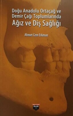 Doğu Anadolu Ortaçağ ve Demir Çağı Toplumlarında Ağız ve Diş Sağlığı - Bilgin Kültür Sanat Yayınları