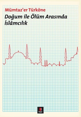 Doğum ile Ölüm Arasında İslamcılık - Kapı Yayınları