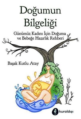 Doğumun Bilgeliği - Günümüz Kadını İçin Doğuma ve Bebeğe Hazırlık Rehberi - Kuraldışı Yayınları