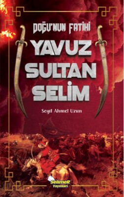 Doğu’nun Fatihi Yavuz Sultan Selim - Selimer Yayınları